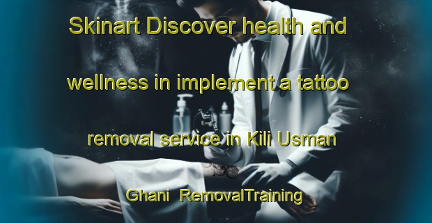 Skinart Discover health and wellness in implement a tattoo removal service in Kili Usman Ghani | RemovalTraining | RemovalClasses | SkinartTraining-Pakistan
