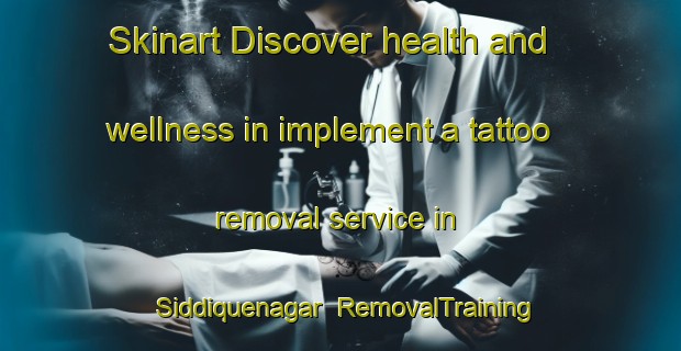Skinart Discover health and wellness in implement a tattoo removal service in Siddiquenagar | RemovalTraining | RemovalClasses | SkinartTraining-Pakistan
