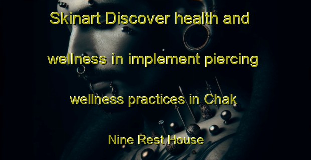 Skinart Discover health and wellness in implement piercing wellness practices in Chak Nine Rest House | PiercingTraining | PiercingClasses | SkinartTraining-Pakistan
