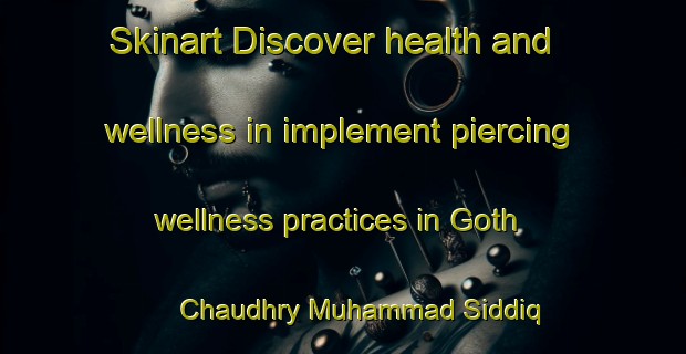 Skinart Discover health and wellness in implement piercing wellness practices in Goth Chaudhry Muhammad Siddiq | PiercingTraining | PiercingClasses | SkinartTraining-Pakistan