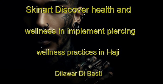 Skinart Discover health and wellness in implement piercing wellness practices in Haji Dilawar Di Basti | PiercingTraining | PiercingClasses | SkinartTraining-Pakistan