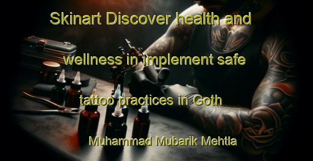 Skinart Discover health and wellness in implement safe tattoo practices in Goth Muhammad Mubarik Mehtla | TattooTraining | TattooClasses | SkinartTraining-Pakistan