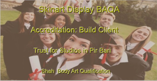 Skinart Display BAQA Accreditation: Build Client Trust for Studios in Pir Bari Shah | Body Art Qualification Authority | BAQA-Pakistan