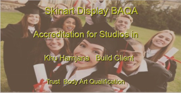 Skinart Display BAQA Accreditation for Studios in Khu Hamjana - Build Client Trust | Body Art Qualification Authority | BAQA-Pakistan