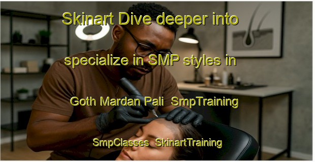 Skinart Dive deeper into specialize in SMP styles in Goth Mardan Pali | SmpTraining | SmpClasses | SkinartTraining-Pakistan