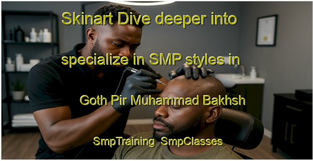 Skinart Dive deeper into specialize in SMP styles in Goth Pir Muhammad Bakhsh | SmpTraining | SmpClasses | SkinartTraining-Pakistan