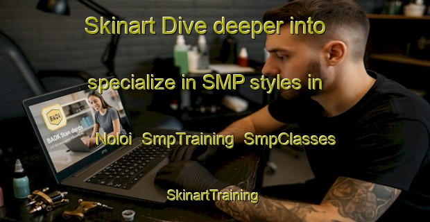 Skinart Dive deeper into specialize in SMP styles in Noloi | SmpTraining | SmpClasses | SkinartTraining-Pakistan