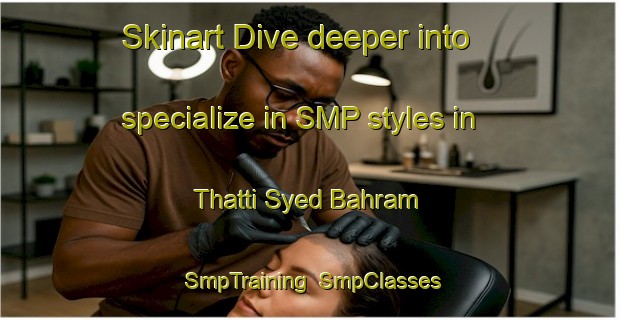 Skinart Dive deeper into specialize in SMP styles in Thatti Syed Bahram | SmpTraining | SmpClasses | SkinartTraining-Pakistan