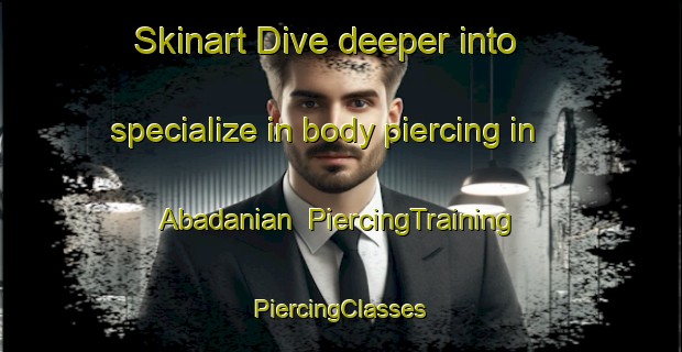 Skinart Dive deeper into specialize in body piercing in Abadanian | #PiercingTraining #PiercingClasses #SkinartTraining-Pakistan