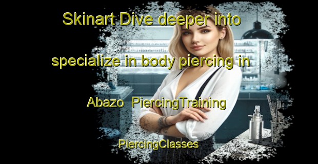 Skinart Dive deeper into specialize in body piercing in Abazo | #PiercingTraining #PiercingClasses #SkinartTraining-Pakistan