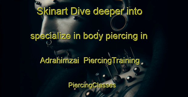 Skinart Dive deeper into specialize in body piercing in Adrahimzai | PiercingTraining | PiercingClasses | SkinartTraining-Pakistan