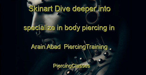 Skinart Dive deeper into specialize in body piercing in Arain Abad | PiercingTraining | PiercingClasses | SkinartTraining-Pakistan