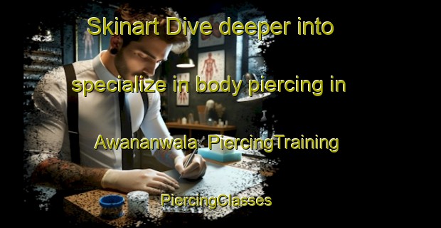 Skinart Dive deeper into specialize in body piercing in Awananwala | PiercingTraining | PiercingClasses | SkinartTraining-Pakistan