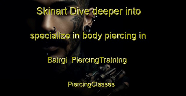 Skinart Dive deeper into specialize in body piercing in Bairgi | PiercingTraining | PiercingClasses | SkinartTraining-Pakistan