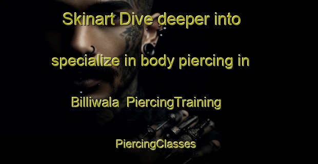 Skinart Dive deeper into specialize in body piercing in Billiwala | PiercingTraining | PiercingClasses | SkinartTraining-Pakistan