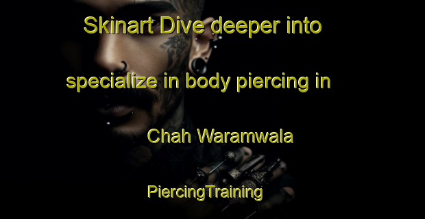 Skinart Dive deeper into specialize in body piercing in Chah Waramwala | PiercingTraining | PiercingClasses | SkinartTraining-Pakistan