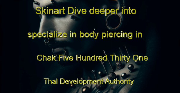Skinart Dive deeper into specialize in body piercing in Chak Five Hundred Thirty One Thal Development Authority | PiercingTraining | PiercingClasses | SkinartTraining-Pakistan