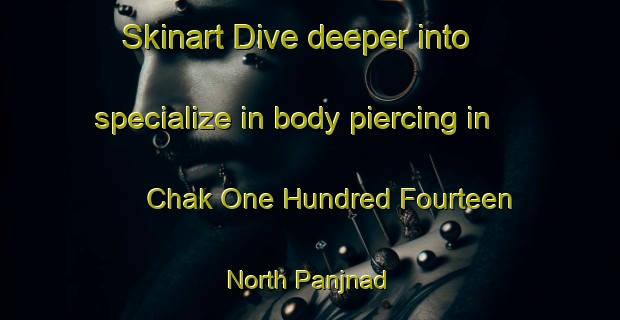 Skinart Dive deeper into specialize in body piercing in Chak One Hundred Fourteen North Panjnad | PiercingTraining | PiercingClasses | SkinartTraining-Pakistan