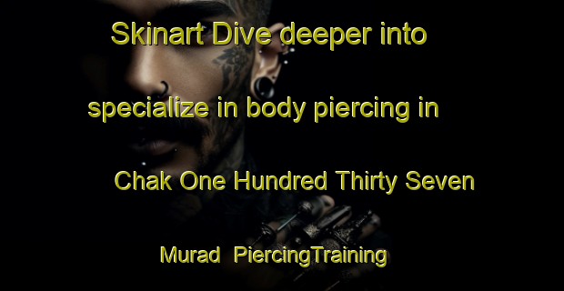 Skinart Dive deeper into specialize in body piercing in Chak One Hundred Thirty Seven Murad | PiercingTraining | PiercingClasses | SkinartTraining-Pakistan