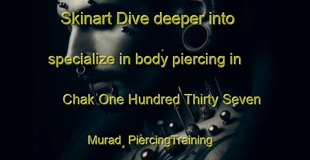 Skinart Dive deeper into specialize in body piercing in Chak One Hundred Thirty Seven Murad | PiercingTraining | PiercingClasses | SkinartTraining-Pakistan