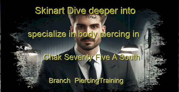 Skinart Dive deeper into specialize in body piercing in Chak Seventy Five A South Branch | PiercingTraining | PiercingClasses | SkinartTraining-Pakistan