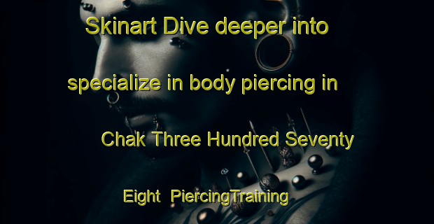 Skinart Dive deeper into specialize in body piercing in Chak Three Hundred Seventy Eight | PiercingTraining | PiercingClasses | SkinartTraining-Pakistan