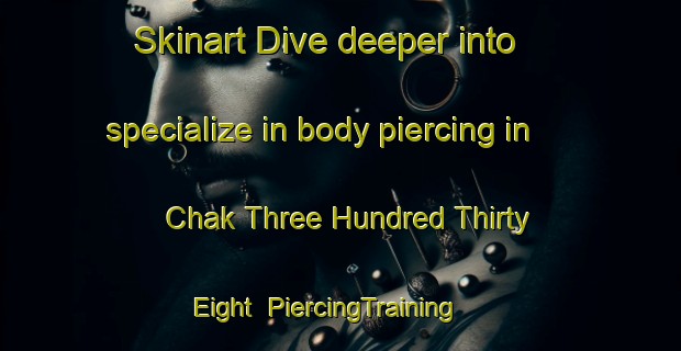 Skinart Dive deeper into specialize in body piercing in Chak Three Hundred Thirty Eight | PiercingTraining | PiercingClasses | SkinartTraining-Pakistan