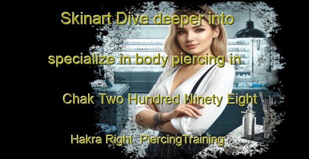 Skinart Dive deeper into specialize in body piercing in Chak Two Hundred Ninety Eight Hakra Right | PiercingTraining | PiercingClasses | SkinartTraining-Pakistan