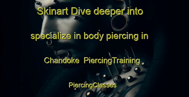 Skinart Dive deeper into specialize in body piercing in Chandoke | PiercingTraining | PiercingClasses | SkinartTraining-Pakistan