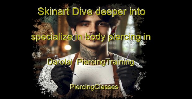 Skinart Dive deeper into specialize in body piercing in Darolai | PiercingTraining | PiercingClasses | SkinartTraining-Pakistan