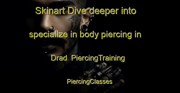 Skinart Dive deeper into specialize in body piercing in Drad | #PiercingTraining #PiercingClasses #SkinartTraining-Pakistan