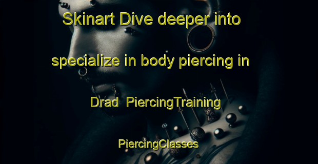 Skinart Dive deeper into specialize in body piercing in Drad | #PiercingTraining #PiercingClasses #SkinartTraining-Pakistan