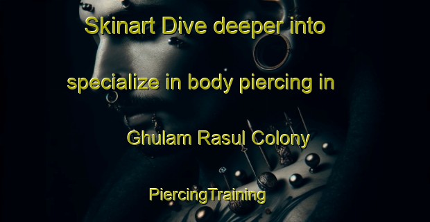 Skinart Dive deeper into specialize in body piercing in Ghulam Rasul Colony | PiercingTraining | PiercingClasses | SkinartTraining-Pakistan
