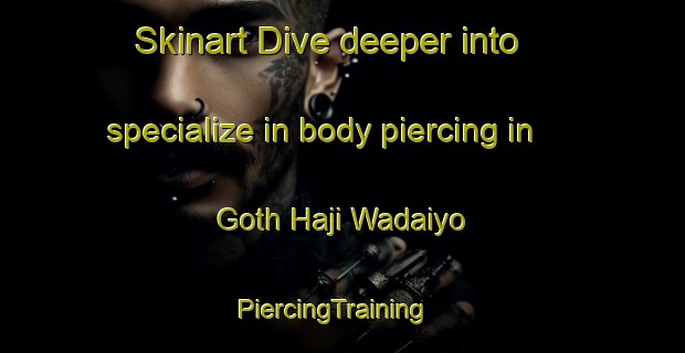 Skinart Dive deeper into specialize in body piercing in Goth Haji Wadaiyo | PiercingTraining | PiercingClasses | SkinartTraining-Pakistan