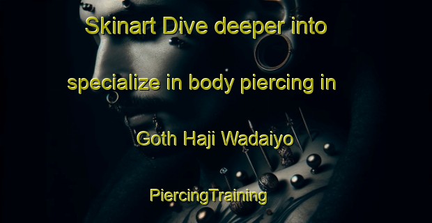 Skinart Dive deeper into specialize in body piercing in Goth Haji Wadaiyo | PiercingTraining | PiercingClasses | SkinartTraining-Pakistan