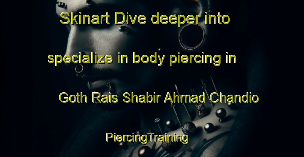 Skinart Dive deeper into specialize in body piercing in Goth Rais Shabir Ahmad Chandio | PiercingTraining | PiercingClasses | SkinartTraining-Pakistan