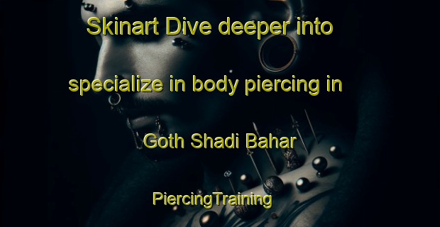 Skinart Dive deeper into specialize in body piercing in Goth Shadi Bahar | PiercingTraining | PiercingClasses | SkinartTraining-Pakistan