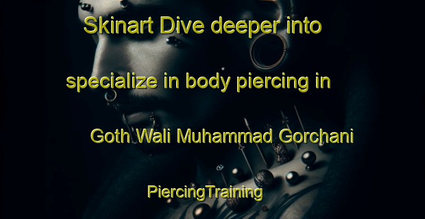 Skinart Dive deeper into specialize in body piercing in Goth Wali Muhammad Gorchani | PiercingTraining | PiercingClasses | SkinartTraining-Pakistan