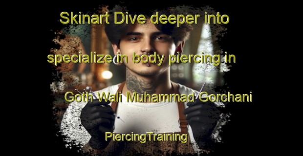 Skinart Dive deeper into specialize in body piercing in Goth Wali Muhammad Gorchani | PiercingTraining | PiercingClasses | SkinartTraining-Pakistan
