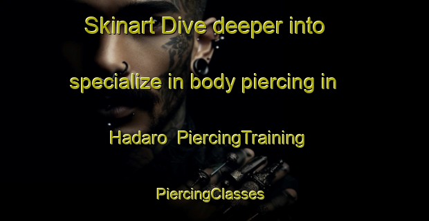 Skinart Dive deeper into specialize in body piercing in Hadaro | PiercingTraining | PiercingClasses | SkinartTraining-Pakistan