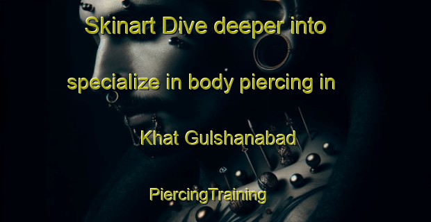 Skinart Dive deeper into specialize in body piercing in Khat Gulshanabad | PiercingTraining | PiercingClasses | SkinartTraining-Pakistan
