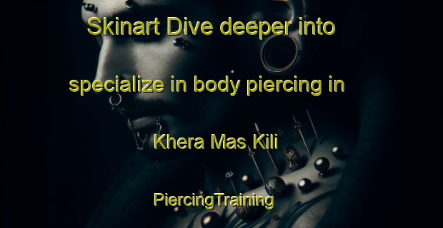Skinart Dive deeper into specialize in body piercing in Khera Mas Kili | PiercingTraining | PiercingClasses | SkinartTraining-Pakistan