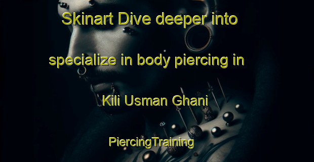 Skinart Dive deeper into specialize in body piercing in Kili Usman Ghani | PiercingTraining | PiercingClasses | SkinartTraining-Pakistan