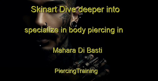 Skinart Dive deeper into specialize in body piercing in Mahara Di Basti | PiercingTraining | PiercingClasses | SkinartTraining-Pakistan