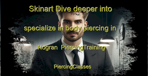 Skinart Dive deeper into specialize in body piercing in Nogran | PiercingTraining | PiercingClasses | SkinartTraining-Pakistan