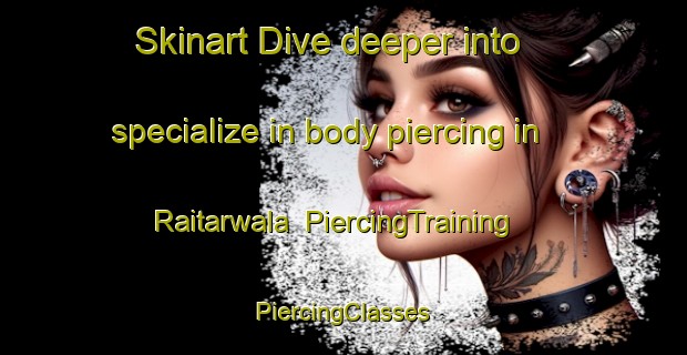 Skinart Dive deeper into specialize in body piercing in Raitarwala | #PiercingTraining #PiercingClasses #SkinartTraining-Pakistan