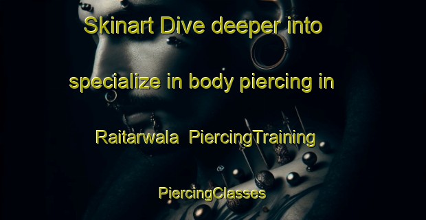 Skinart Dive deeper into specialize in body piercing in Raitarwala | #PiercingTraining #PiercingClasses #SkinartTraining-Pakistan