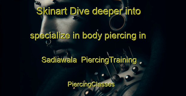 Skinart Dive deeper into specialize in body piercing in Sadiawala | PiercingTraining | PiercingClasses | SkinartTraining-Pakistan