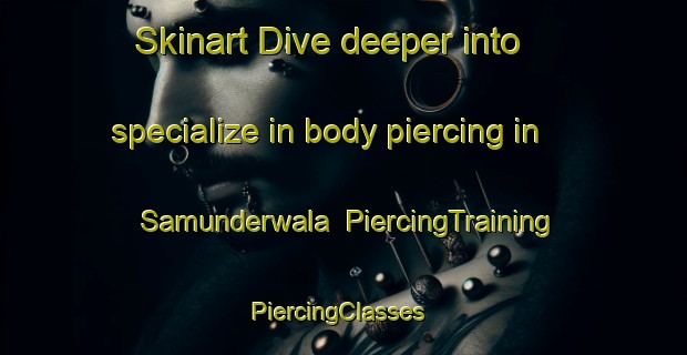 Skinart Dive deeper into specialize in body piercing in Samunderwala | PiercingTraining | PiercingClasses | SkinartTraining-Pakistan