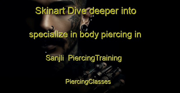 Skinart Dive deeper into specialize in body piercing in Sanjli | PiercingTraining | PiercingClasses | SkinartTraining-Pakistan